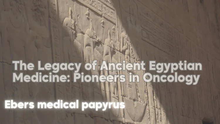 The Legacy of Ancient Egyptian Medicine: Pioneers in Oncology